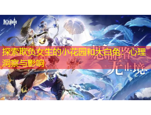 探索欺負(fù)女生的小花園和大白兔：心理洞察與影響