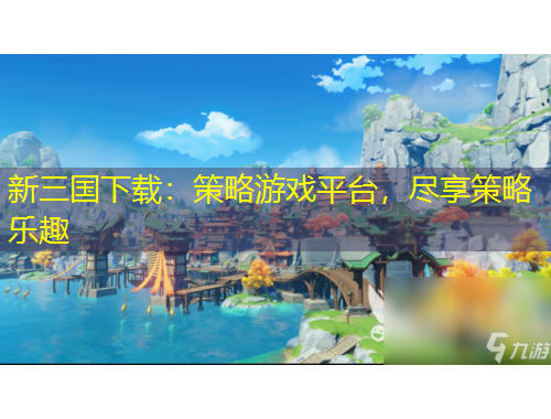 新三國下載：策略游戲平臺，盡享策略樂趣