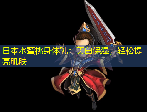 日本水蜜桃身體乳：美白保濕，輕松提亮肌膚