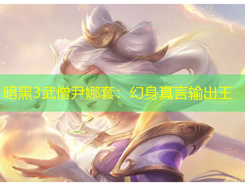 暗黑3武僧尹娜套：幻身真言輸出王