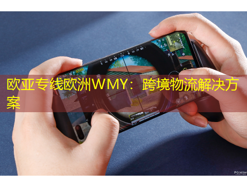歐亞專線歐洲WMY：跨境物流解決方案