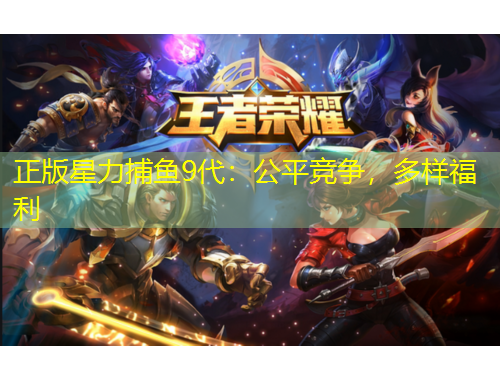 正版星力捕魚9代：公平競爭，多樣福利