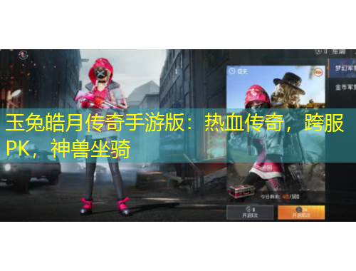 玉兔皓月傳奇手游版：熱血傳奇，跨服PK，神獸坐騎