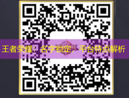 王者榮耀：名字鎖定，平臺(tái)特點(diǎn)解析