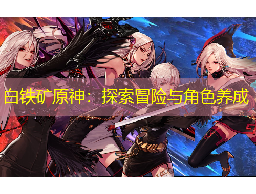 白鐵礦原神：探索冒險(xiǎn)與角色養(yǎng)成