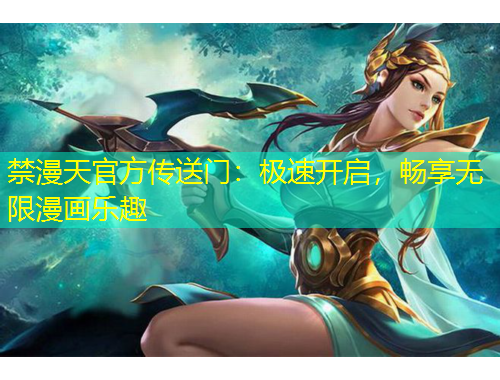 禁漫天官方傳送門：極速開(kāi)啟，暢享無(wú)限漫畫(huà)樂(lè)趣