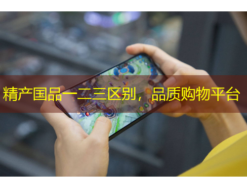 精產(chǎn)國(guó)品一二三區(qū)別，品質(zhì)購(gòu)物平臺(tái)