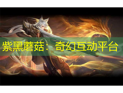 紫黑蘑菇：奇幻互動(dòng)平臺(tái)