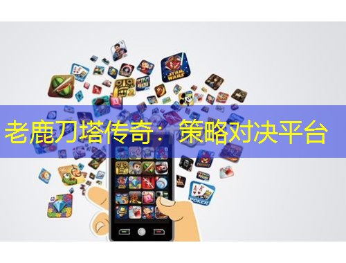 老鹿刀塔傳奇：策略對決平臺