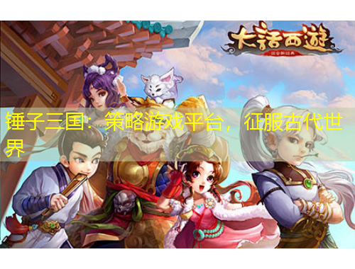 錘子三國：策略游戲平臺，征服古代世界
