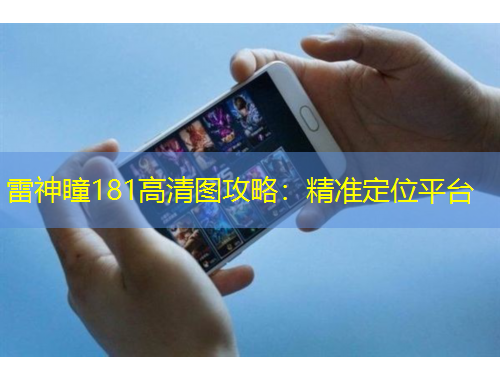 雷神瞳181高清圖攻略：精準(zhǔn)定位平臺(tái)