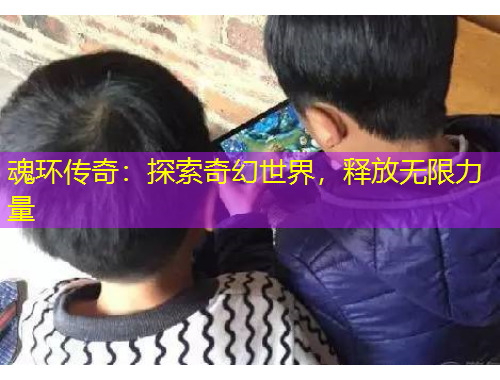 魂環(huán)傳奇：探索奇幻世界，釋放無(wú)限力量