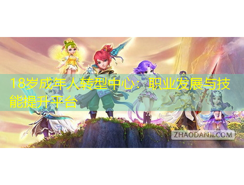 18歲成年人轉(zhuǎn)型中心：職業(yè)發(fā)展與技能提升平臺