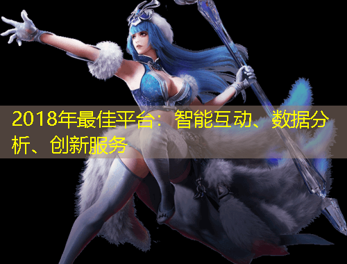 2018年最佳平臺：智能互動、數(shù)據(jù)分析、創(chuàng)新服務(wù)