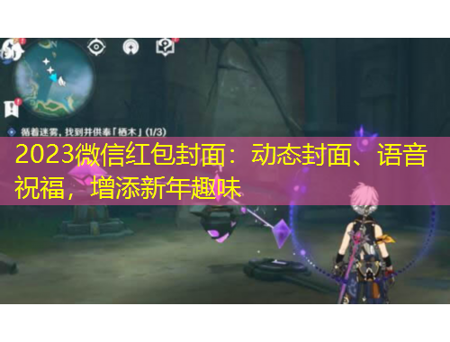 2023微信紅包封面：動(dòng)態(tài)封面、語(yǔ)音祝福，增添新年趣味