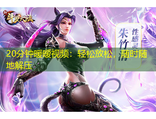 20分鐘暖曖視頻：輕松放松，隨時隨地解壓