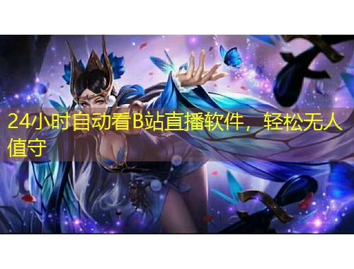 24小時自動看B站直播軟件，輕松無人值守