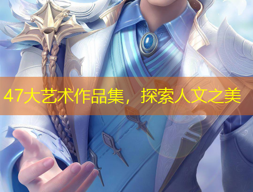 47大藝術(shù)作品集，探索人文之美