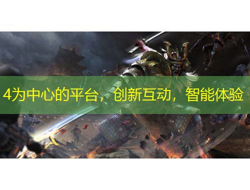 4為中心的平臺，創(chuàng)新互動，智能體驗(yàn)