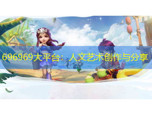 696969大平臺：人文藝術創(chuàng)作與分享