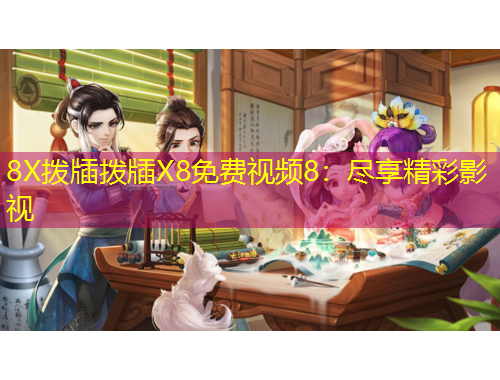 8X撥牐撥牐X8免費視頻8：盡享精彩影視
