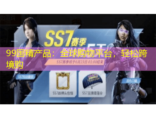 99國精產(chǎn)品：全球購物平臺，輕松跨境購