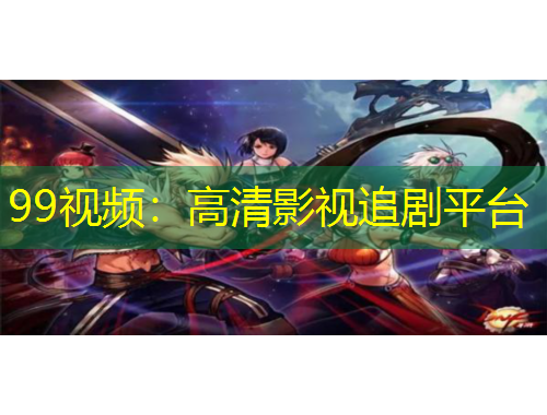 99視頻：高清影視追劇平臺(tái)