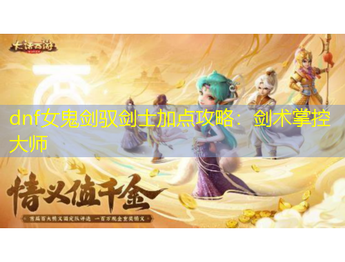 dnf女鬼劍馭劍士加點(diǎn)攻略：劍術(shù)掌控大師