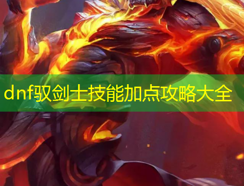 dnf馭劍士技能加點攻略大全