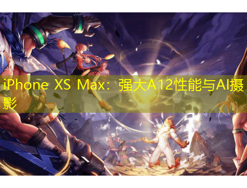 iPhone XS Max：強大A12性能與AI攝影