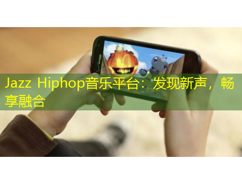 Jazz Hiphop音樂平臺：發(fā)現(xiàn)新聲，暢享融合