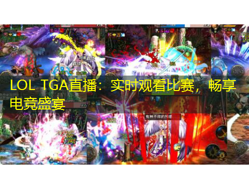 LOL TGA直播：實時觀看比賽，暢享電競盛宴