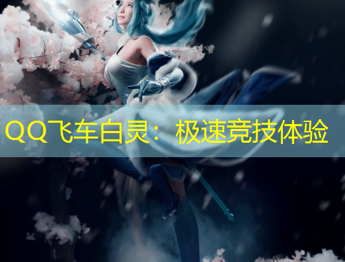 QQ飛車(chē)白靈：極速競(jìng)技體驗(yàn)