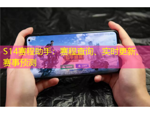 S14賽程助手：賽程查詢、實時更新、賽事預(yù)測