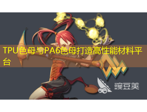 TPU色母與PA6色母打造高性能材料平臺(tái)