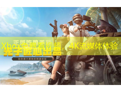 Xbox免費看視頻，4K流媒體體驗