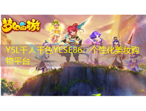 YSL千人千色YESE86：個(gè)性化美妝購(gòu)物平臺(tái)