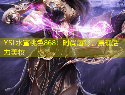 YSL水蜜桃色868：時尚唇彩，展現(xiàn)活力美妝