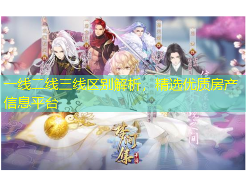 一線二線三線區(qū)別解析，精選優(yōu)質(zhì)房產(chǎn)信息平臺