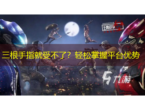 三根手指就受不了？輕松掌握平臺優(yōu)勢