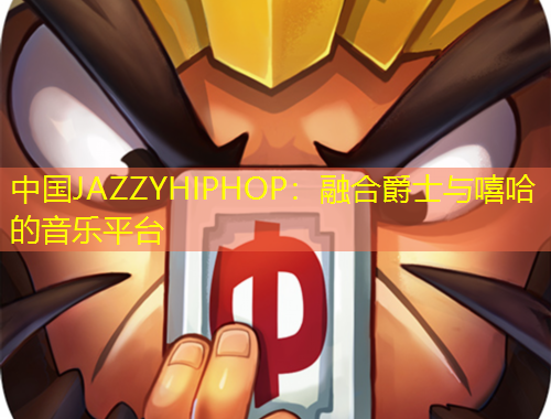 中國JAZZYHIPHOP：融合爵士與嘻哈的音樂平臺