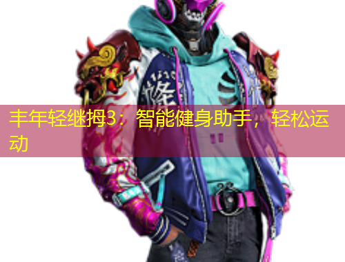 豐年輕繼拇3：智能健身助手，輕松運(yùn)動(dòng)