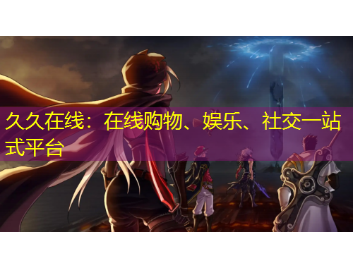 久久在線：在線購物、娛樂、社交一站式平臺