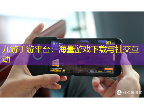 九游手游平臺：海量游戲下載與社交互動