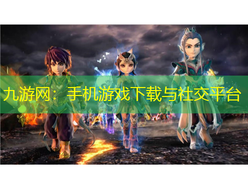 九游網(wǎng)：手機游戲下載與社交平臺