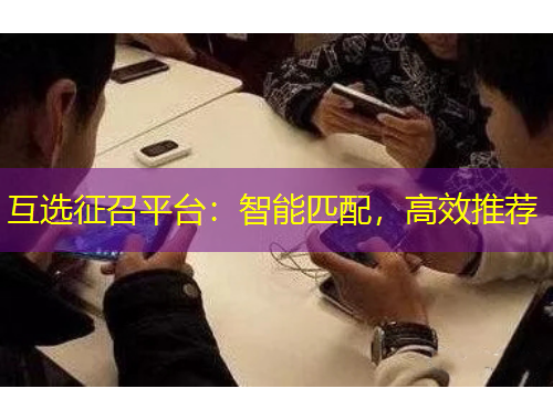 互選征召平臺(tái)：智能匹配，高效推薦