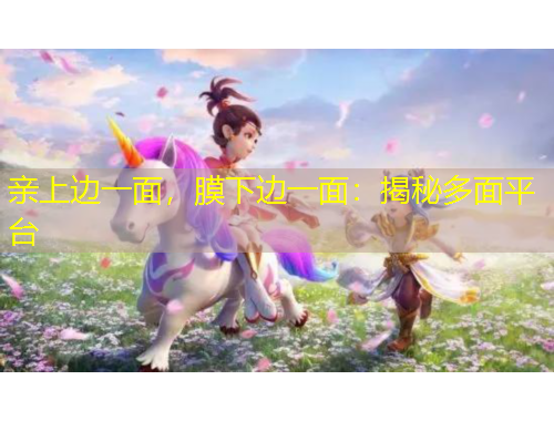 親上邊一面，膜下邊一面：揭秘多面平臺(tái)