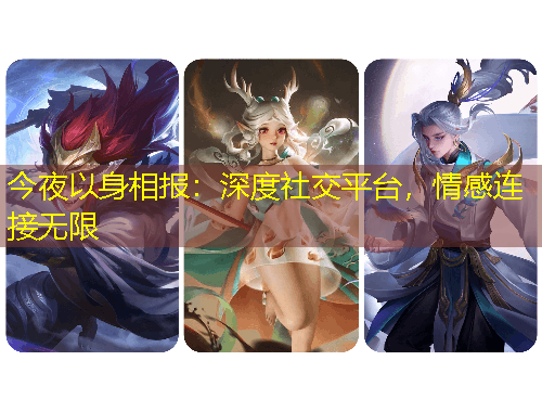 今夜以身相報(bào)：深度社交平臺(tái)，情感連接無限