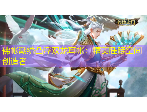 佛帳潮繡凸浮雙龍耳帳：精美睡眠空間創(chuàng)造者