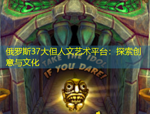 俄羅斯37大但人文藝術(shù)平臺(tái)：探索創(chuàng)意與文化